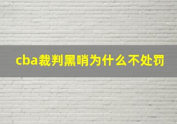 cba裁判黑哨为什么不处罚