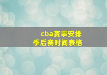 cba赛事安排季后赛时间表格