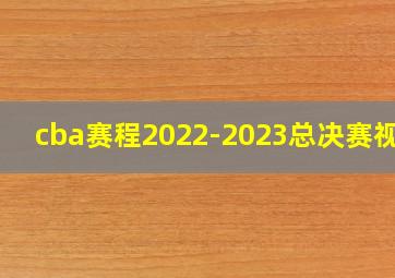 cba赛程2022-2023总决赛视频