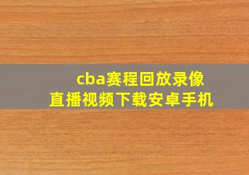 cba赛程回放录像直播视频下载安卓手机