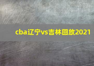 cba辽宁vs吉林回放2021