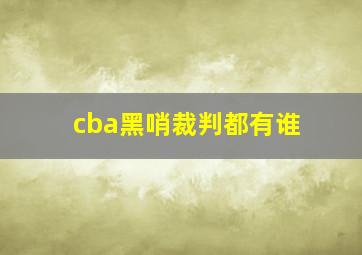 cba黑哨裁判都有谁