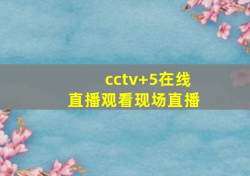 cctv+5在线直播观看现场直播