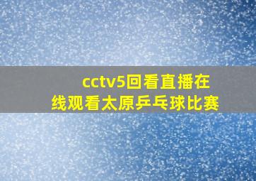 cctv5回看直播在线观看太原乒乓球比赛