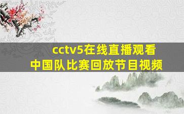 cctv5在线直播观看中国队比赛回放节目视频