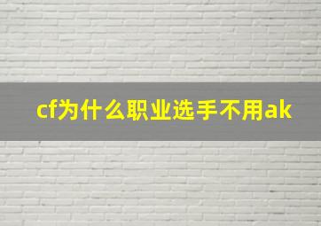 cf为什么职业选手不用ak