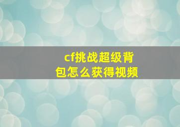 cf挑战超级背包怎么获得视频