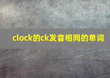 clock的ck发音相同的单词