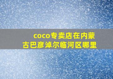 coco专卖店在内蒙古巴彦淖尔临河区哪里