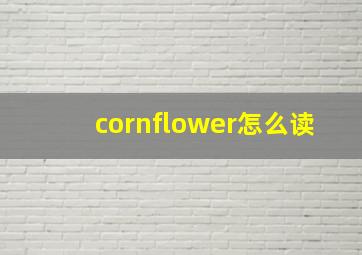 cornflower怎么读