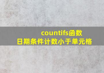 countifs函数日期条件计数小于单元格