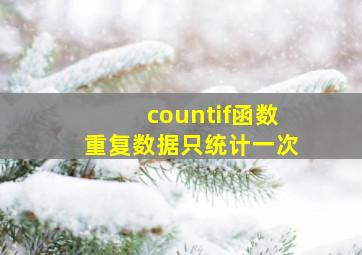 countif函数重复数据只统计一次