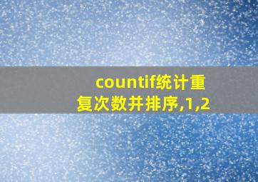 countif统计重复次数并排序,1,2