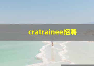 cratrainee招聘