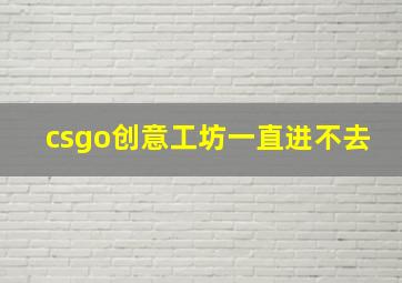 csgo创意工坊一直进不去