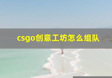 csgo创意工坊怎么组队