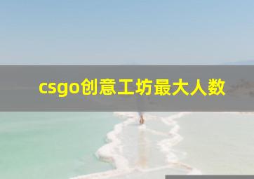 csgo创意工坊最大人数