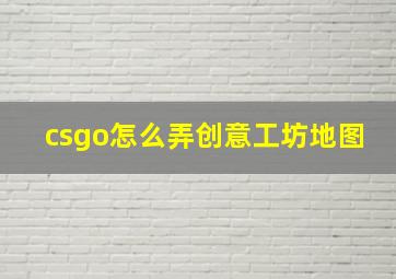 csgo怎么弄创意工坊地图