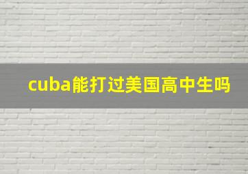 cuba能打过美国高中生吗