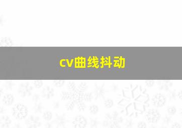 cv曲线抖动