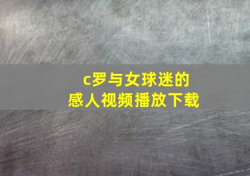 c罗与女球迷的感人视频播放下载