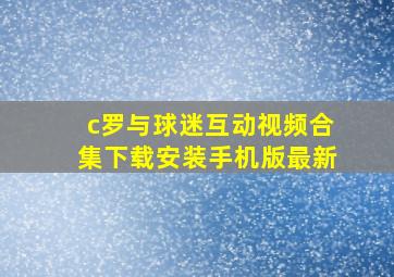 c罗与球迷互动视频合集下载安装手机版最新