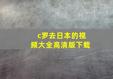 c罗去日本的视频大全高清版下载