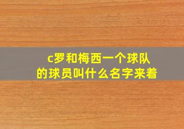 c罗和梅西一个球队的球员叫什么名字来着