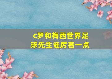 c罗和梅西世界足球先生谁厉害一点