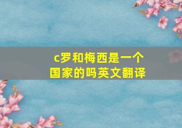 c罗和梅西是一个国家的吗英文翻译