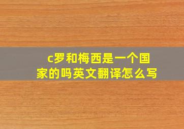 c罗和梅西是一个国家的吗英文翻译怎么写