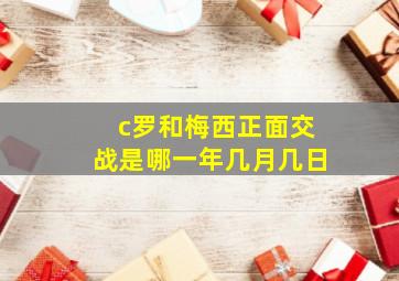 c罗和梅西正面交战是哪一年几月几日