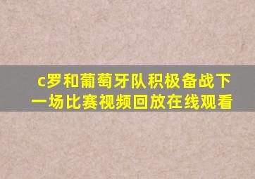 c罗和葡萄牙队积极备战下一场比赛视频回放在线观看