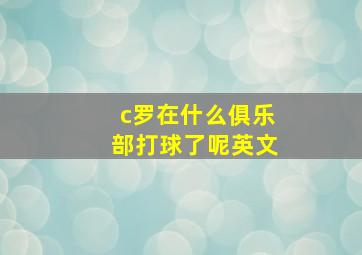 c罗在什么俱乐部打球了呢英文