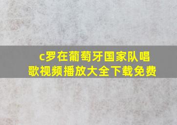 c罗在葡萄牙国家队唱歌视频播放大全下载免费