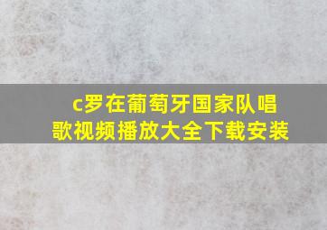 c罗在葡萄牙国家队唱歌视频播放大全下载安装