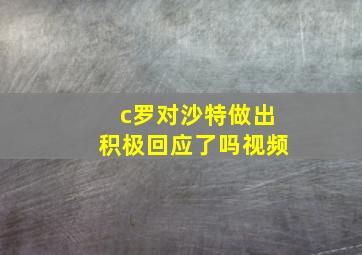 c罗对沙特做出积极回应了吗视频