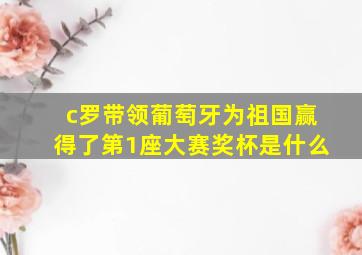 c罗带领葡萄牙为祖国赢得了第1座大赛奖杯是什么