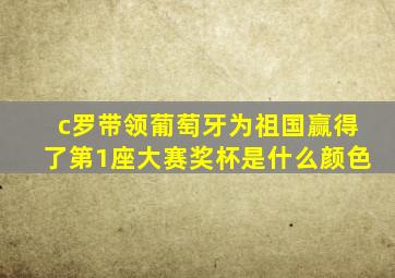 c罗带领葡萄牙为祖国赢得了第1座大赛奖杯是什么颜色