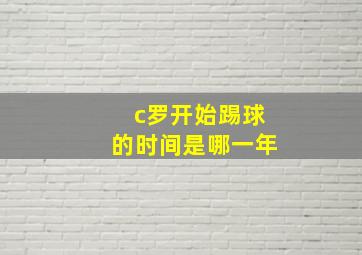 c罗开始踢球的时间是哪一年