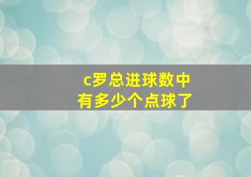 c罗总进球数中有多少个点球了