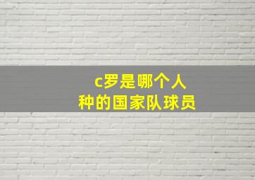 c罗是哪个人种的国家队球员