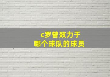 c罗曾效力于哪个球队的球员