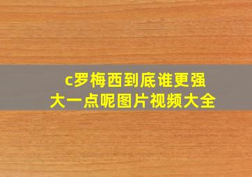 c罗梅西到底谁更强大一点呢图片视频大全