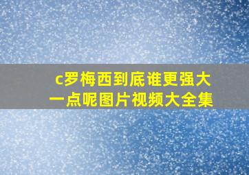 c罗梅西到底谁更强大一点呢图片视频大全集