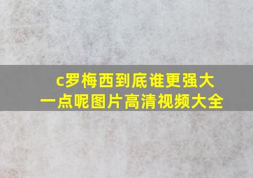 c罗梅西到底谁更强大一点呢图片高清视频大全