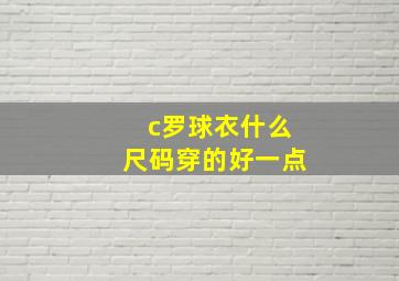 c罗球衣什么尺码穿的好一点