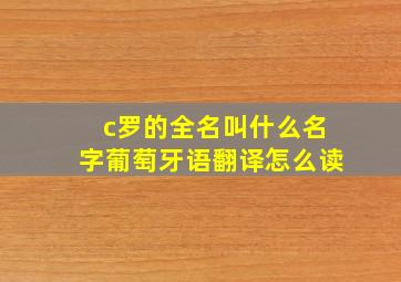 c罗的全名叫什么名字葡萄牙语翻译怎么读