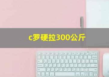 c罗硬拉300公斤