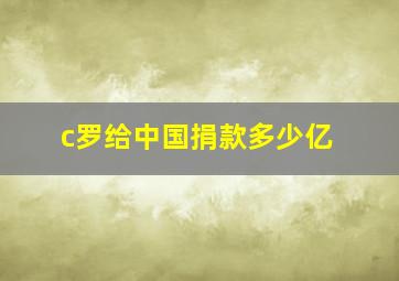 c罗给中国捐款多少亿